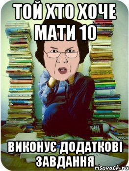 Той хто хоче мати 10 виконує додаткові завдання, Мем Вчитель