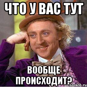 Что у вас здесь происходит. Че у вас здесь происходит. Что у вас тут происходит. Что у вас тутпроисходиь. Что у вас сдечь происходит.