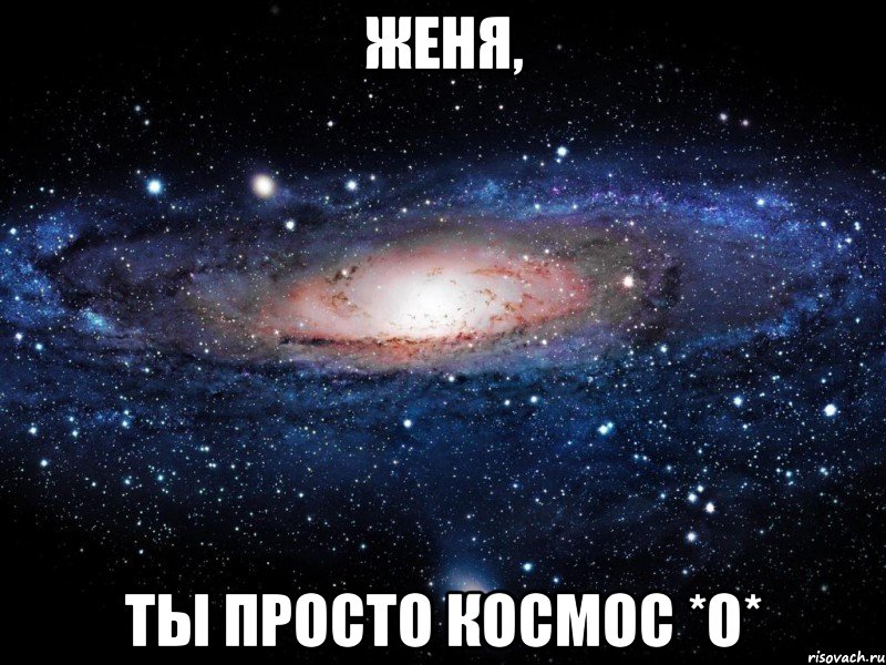 Женя, Ты просто Космос *О*, Мем Вселенная