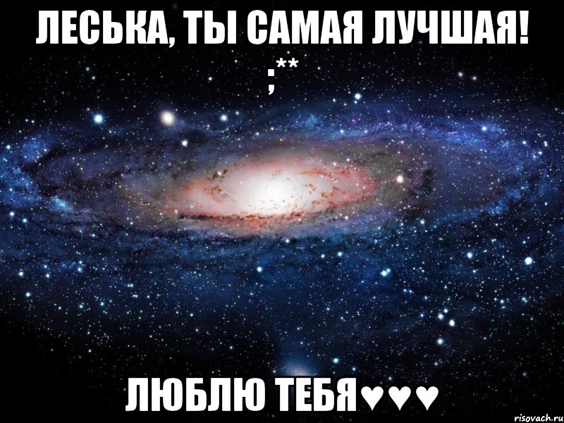 Леська, ты самая лучшая! ;** Люблю тебя♥♥♥, Мем Вселенная