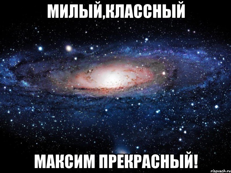 милый,классный максим прекрасный!, Мем Вселенная