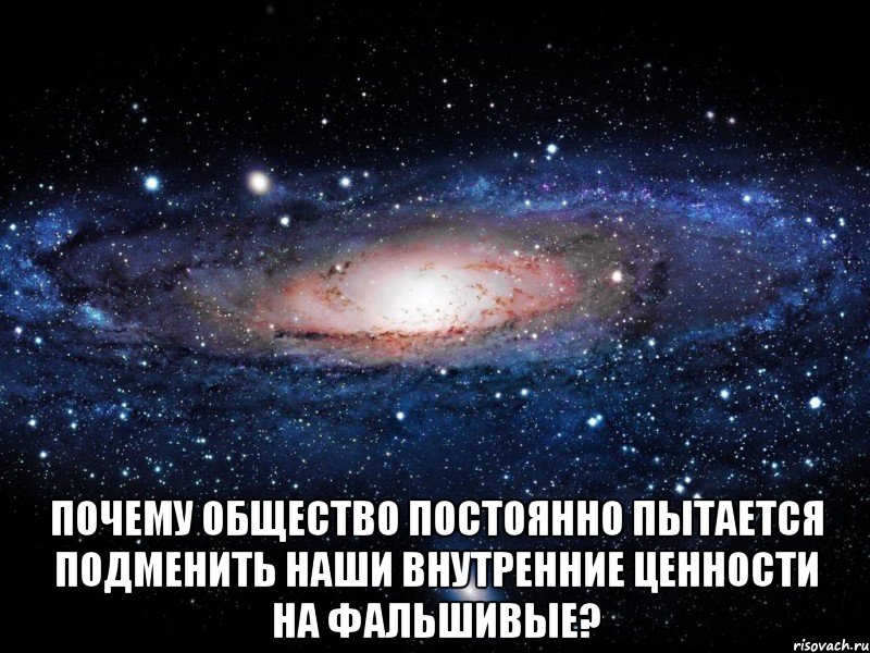  Почему общество постоянно пытается подменить наши внутренние ценности на фальшивые?, Мем Вселенная