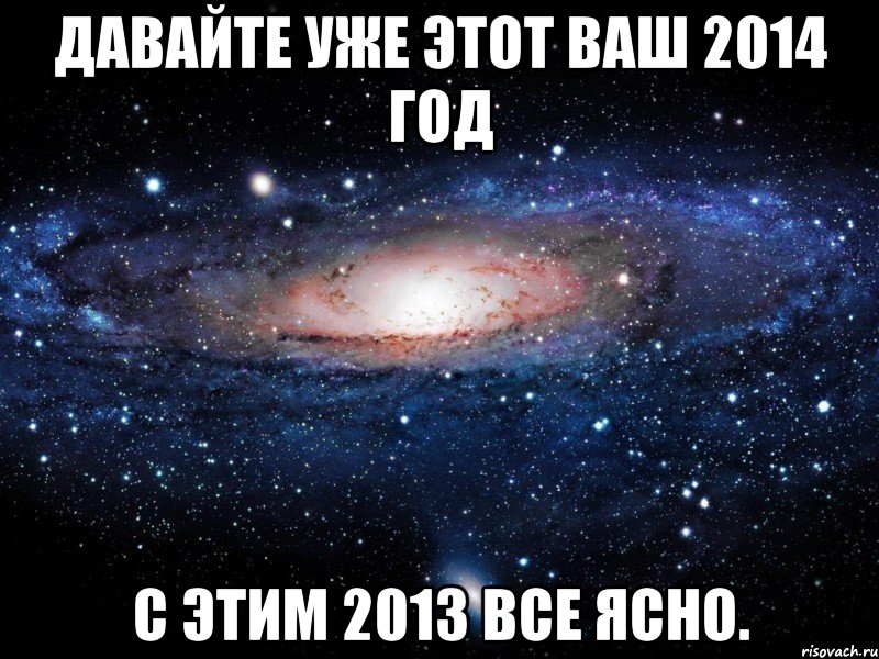 Давайте уже этот ваш 2014 год с этим 2013 все ясно., Мем Вселенная