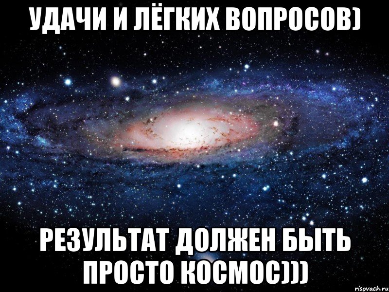 Удачи и лёгких вопросов) результат должен быть просто космос))), Мем Вселенная