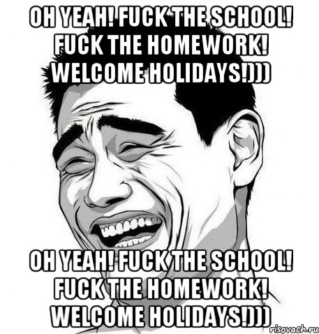 Oh yeah! Fuck the school! Fuck the homework! Welcome holidays!))) Oh yeah! Fuck the school! Fuck the homework! Welcome holidays!))), Мем Яо Мин