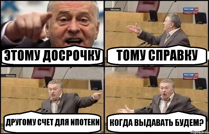 ЭТОМУ ДОСРОЧКУ ТОМУ СПРАВКУ ДРУГОМУ СЧЕТ ДЛЯ ИПОТЕКИ КОГДА ВЫДАВАТЬ БУДЕМ?, Комикс Жириновский