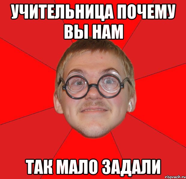 Мало задали. Типичный ботан. Мемы про училку. Училка Мем. Типичный ботан мемы.