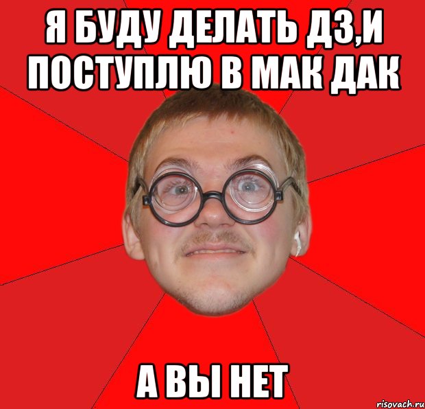 Я буду делать дз,и поступлю в мак дак а вы нет, Мем Злой Типичный Ботан