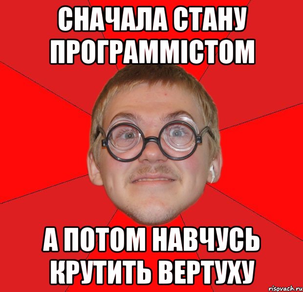 Сначала стану программістом А потом навчусь крутить вертуху, Мем Злой Типичный Ботан