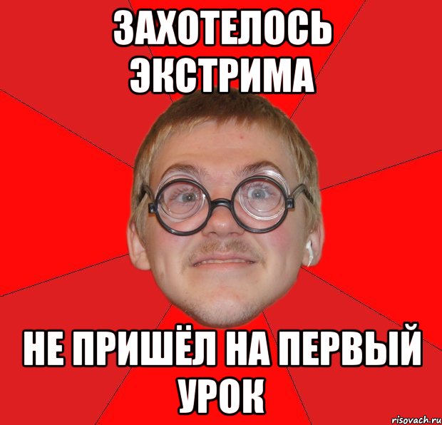 Захотелось экстрима Не пришёл на первый урок, Мем Злой Типичный Ботан