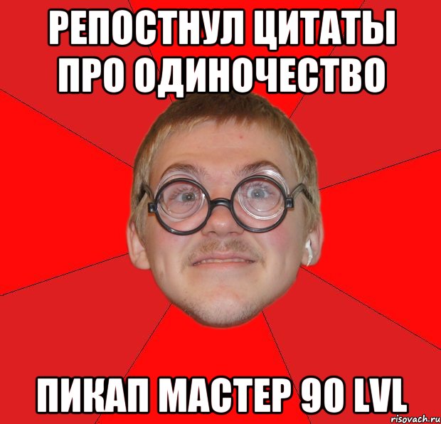 репостнул цитаты про одиночество пикап мастер 90 LVL, Мем Злой Типичный Ботан