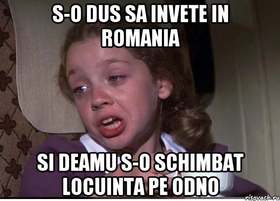 S-o dus sa invete in Romania Si deamu s-o schimbat locuinta pe odno