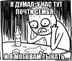 я думал, у нас тут почти семья... и я могу Вам ТЫкать...