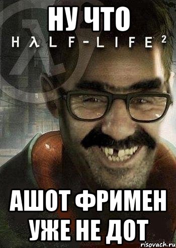 ну что ашот фримен уже не дот, Мем Ашот Фримэн