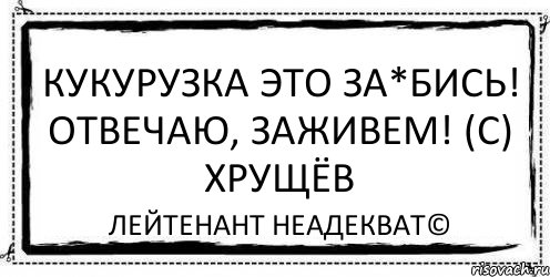 Кукурузка это за*бись! Отвечаю, заживем! (с) Хрущёв Лейтенант Неадекват©, Комикс Асоциальная антиреклама