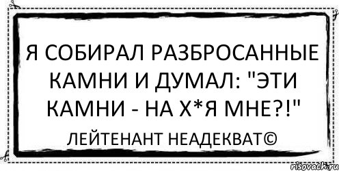 Я собирал разбросанные камни и думал: "Эти камни - на х*я мне?!" Лейтенант Неадекват©, Комикс Асоциальная антиреклама