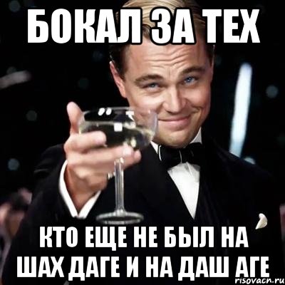 Бокал за тех Кто еще не был на шах даге и на даш аге, Мем Великий Гэтсби (бокал за тех)