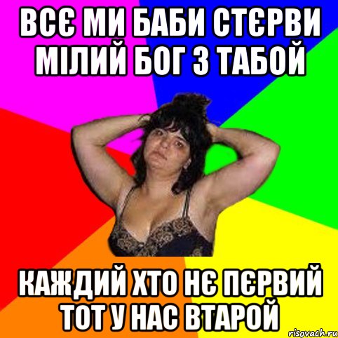 всє ми баби стєрви мілий бог з табой каждий хто нє пєрвий тот у нас втарой, Мем Чотка мала