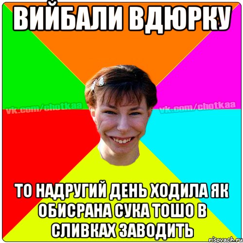 Вийбали вдюрку то надругий день ходила як обисрана сука тошо в сливках заводить, Мем Чотка тьола NEW