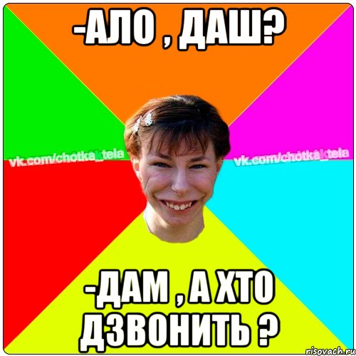 -Ало , Даш? -Дам , а хто дзвонить ?, Мем Чьотка тьола создать мем