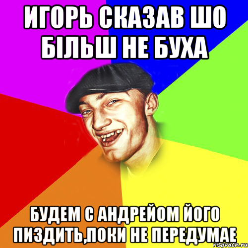 ИГОРЬ СКАЗАВ ШО БІЛЬШ НЕ БУХА БУДЕМ С АНДРЕЙОМ ЙОГО ПИЗДИТЬ,ПОКИ НЕ ПЕРЕДУМАЕ, Мем Чоткий Едик