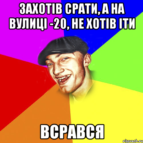 ЗАХОТІВ СРАТИ, А НА ВУЛИЦІ -20, НЕ ХОТІВ ІТИ ВСРАВСЯ