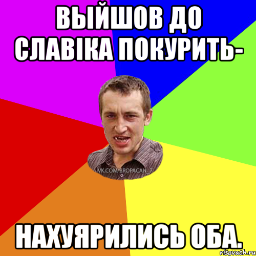 Выйшов до Славіка покурить- нахуярились оба., Мем Чоткий паца 7