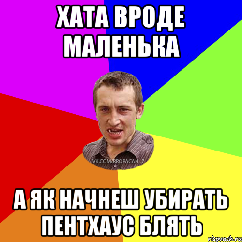 хата вроде маленька а як начнеш убирать ПЕНТХАУС блять, Мем Чоткий паца 7