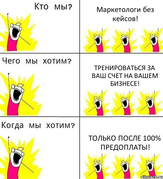 Маркетологи без кейсов! Тренироваться за ваш счет на вашем бизнесе! Только после 100% предоплаты!, Комикс Что мы хотим