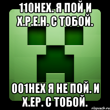 110НЕХ. Я ПОЙ И Х.Р.Е.Н. С ТОБОЙ. 001НЕХ Я НЕ ПОЙ. И Х.ЕР. С ТОБОЙ., Мем Creeper