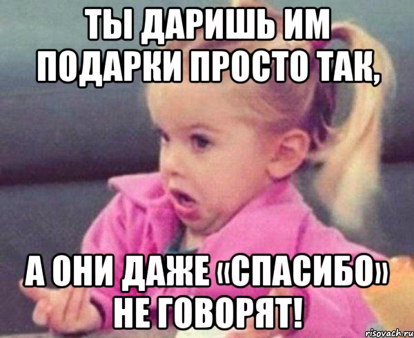 Просто так даже. Помог человеку а он даже спасибо не сказал. Даже спасибо не сказал. А они даже не говорят спасибо.