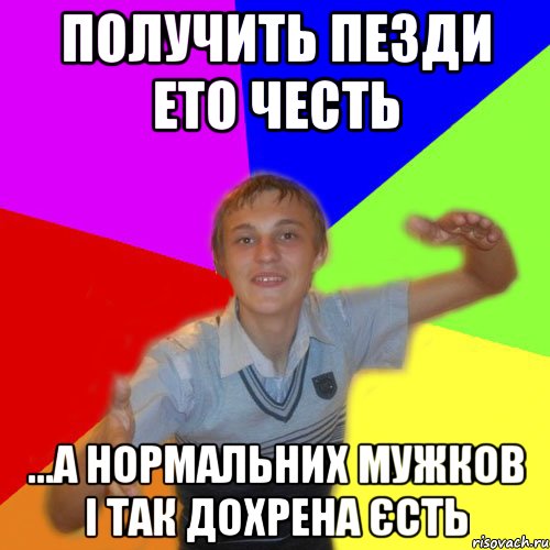 получить пезди ето честь ...а нормальних мужков і так дохрена єсть, Мем дк