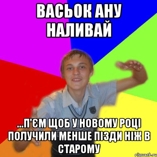 Васьок ану наливай ...п'єм щоб у новому році получили менше пізди ніж в старому, Мем дк