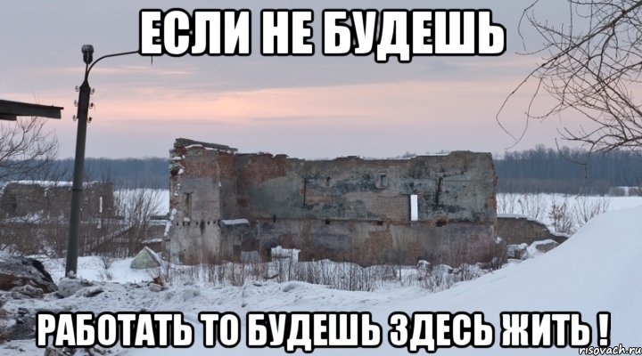 Если не будешь работать то будешь здесь жить !