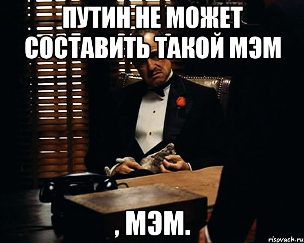 Путин не может составить такой мэм , мэм., Мем Дон Вито Корлеоне