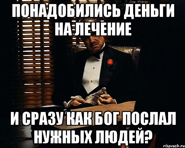 понадобились деньги на лечение и сразу как Бог послал нужных людей?, Мем Дон Вито Корлеоне