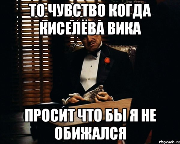 ТО ЧУВСТВО КОГДА КИСЕЛЁВА ВИКА ПРОСИТ ЧТО БЫ Я НЕ ОБИЖАЛСЯ, Мем Дон Вито Корлеоне