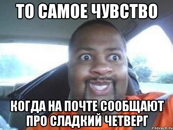 то самое чувство когда на почте сообщают про сладкий четверг, Мем    Довольный негер