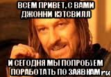 Всем привет, с вами Джонни Кэтсвилл и сегодня мы попробуем поработать по заявкам, Мем Нельзя просто так взять и (Боромир мем)