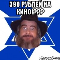 390 рублей на кино!??? , Мем Еврей советчик