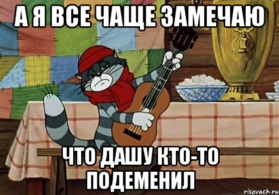 А я все чаще замечаю Что дашу кто-то подеменил, Мем Грустный Матроскин с гитарой