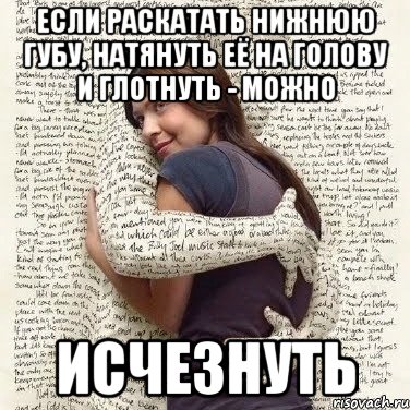 если раскатать нижнюю губу, натянуть её на голову и глотнуть - можно исчезнуть