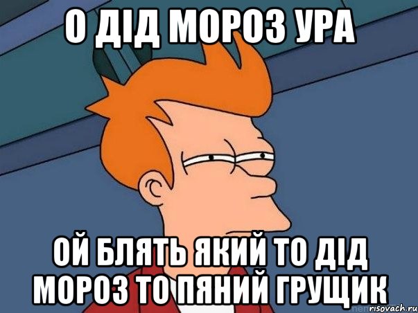 О дід мороз ура Ой блять який то дід мороз то пяний грущик, Мем  Фрай (мне кажется или)