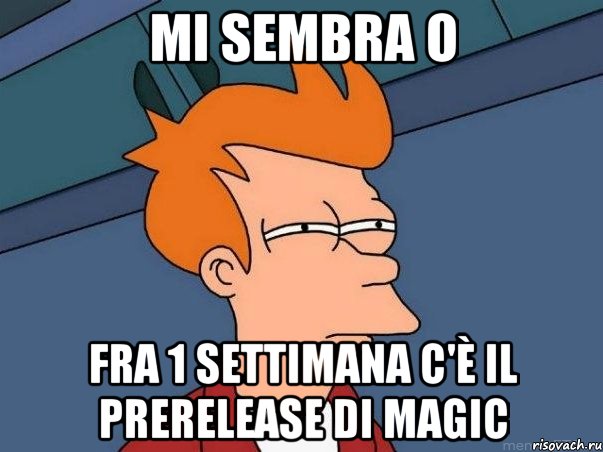 Mi sembra o fra 1 settimana c'è il Prerelease di Magic, Мем  Фрай (мне кажется или)