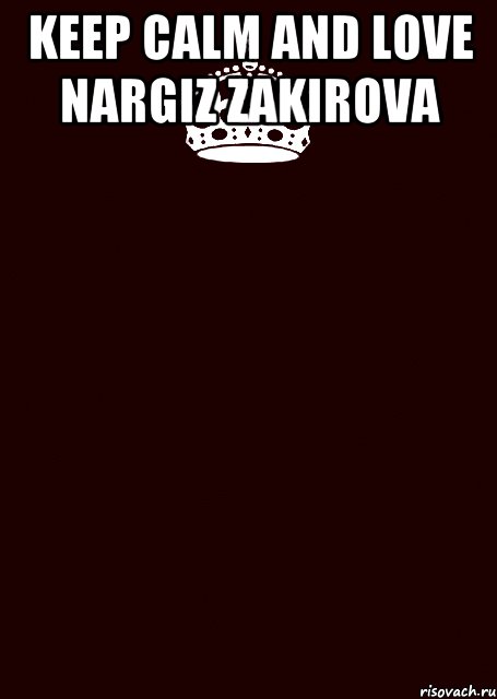 KEEP CALM and LOVE NARGIZ ZAKIROVA 