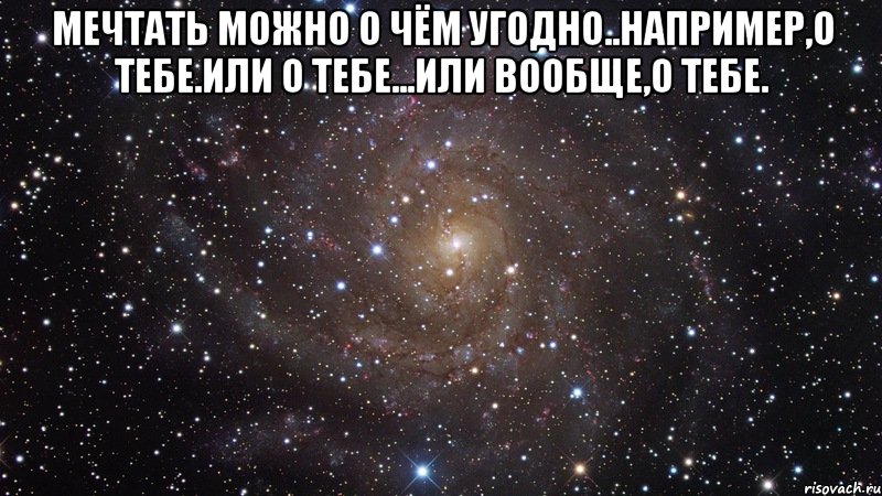 Песня я мечтаю день и ночь. Мечтаю о тебе. Думать можно о чем угодно например о тебе или о тебе.