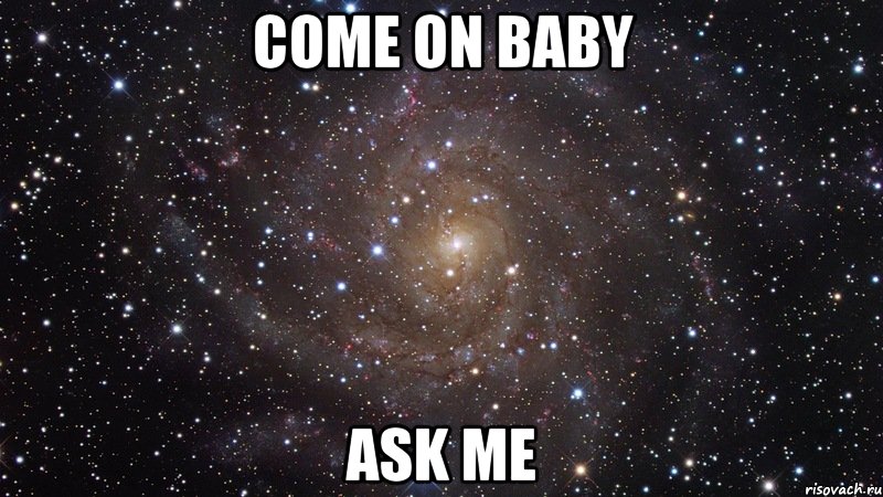 Ask me baby