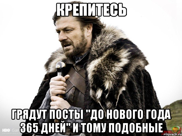 Крепитесь Грядут посты "до нового года 365 дней" и тому подобные, Мем Зима близко крепитесь (Нед Старк)