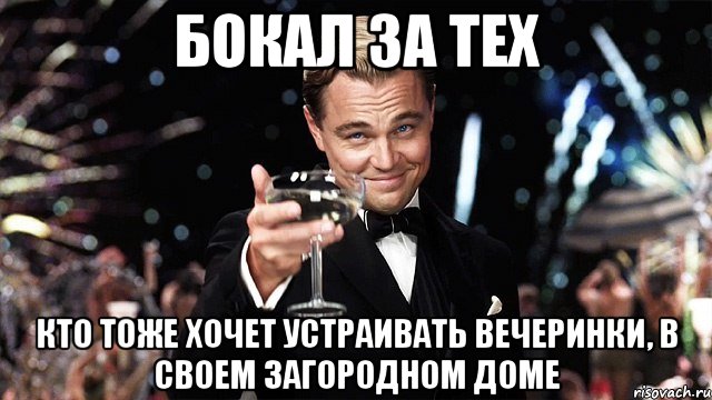 бокал за тех кто тоже хочет устраивать вечеринки, в своем загородном доме, Мем Великий Гэтсби (бокал за тех)