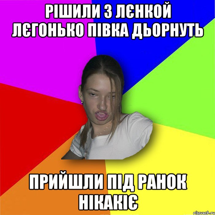 Рішили з лєнкой лєгонько півка дьорнуть прийшли під ранок нікакіє, Мем мала